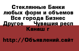 Стеклянные Банки любых форм и объемов - Все города Бизнес » Другое   . Чувашия респ.,Канаш г.